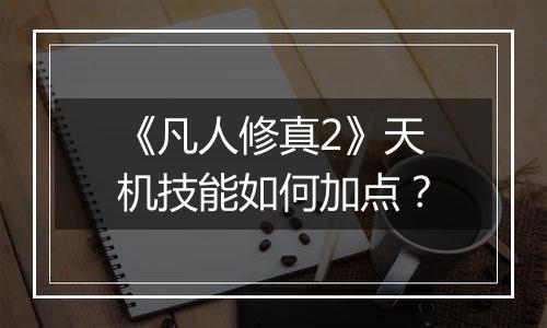 《凡人修真2》天机技能如何加点？