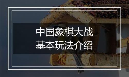 中国象棋大战基本玩法介绍