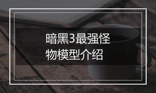 暗黑3最强怪物模型介绍