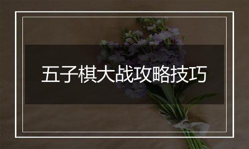 五子棋大战攻略技巧