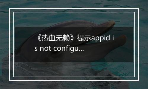 《热血无赖》提示appid is not configured错误的解决方法