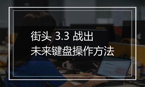 街头 3.3 战出未来键盘操作方法
