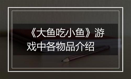 《大鱼吃小鱼》游戏中各物品介绍