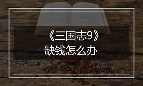 《三国志9》缺钱怎么办