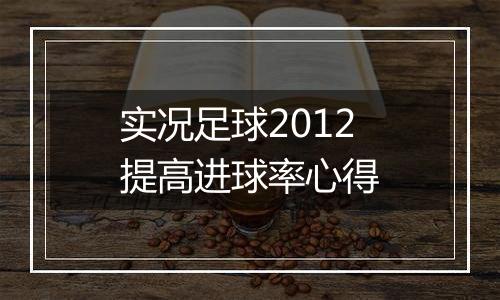 实况足球2012提高进球率心得