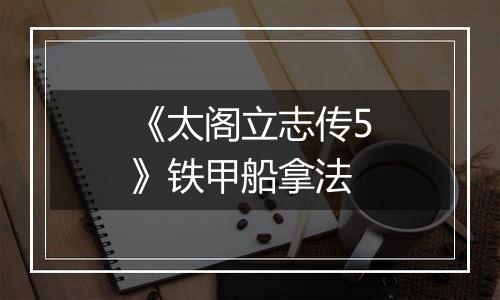 《太阁立志传5》铁甲船拿法