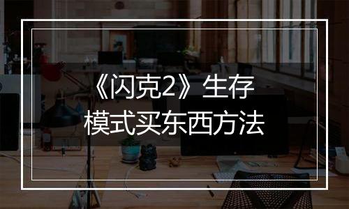 《闪克2》生存模式买东西方法