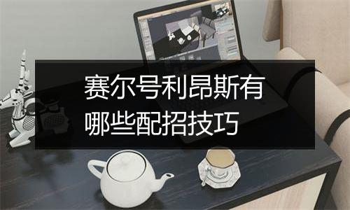 赛尔号利昂斯有哪些配招技巧