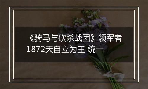 《骑马与砍杀战团》领军者1872天自立为王 统一