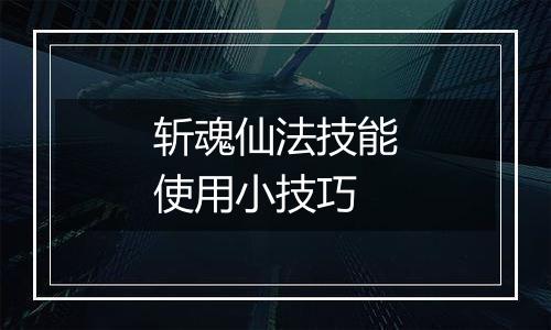 斩魂仙法技能使用小技巧