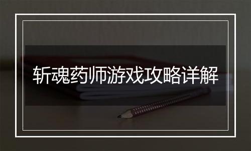 斩魂药师游戏攻略详解