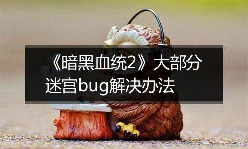《暗黑血统2》大部分迷宫bug解决办法