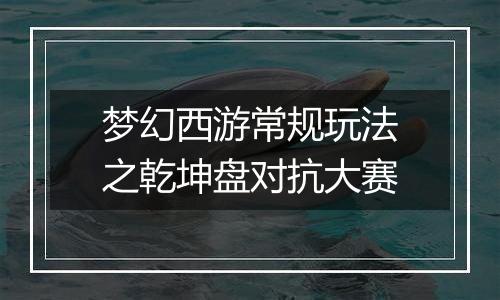 梦幻西游常规玩法之乾坤盘对抗大赛