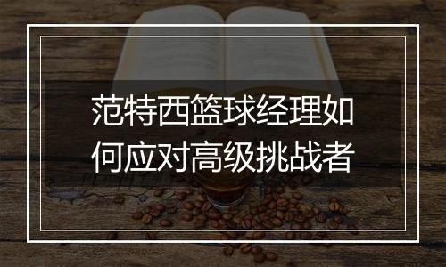 范特西篮球经理如何应对高级挑战者