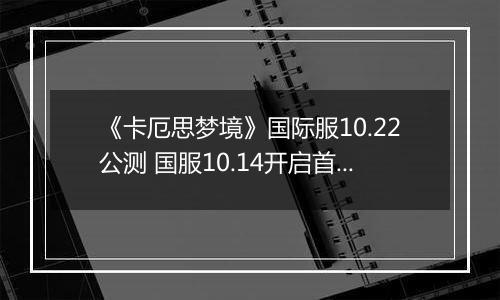 《卡厄思梦境》国际服10.22公测 国服10.14开启首测招募