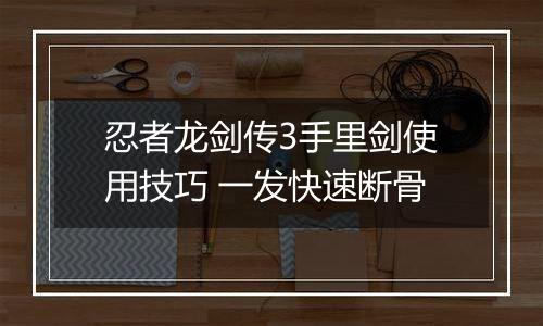 忍者龙剑传3手里剑使用技巧 一发快速断骨