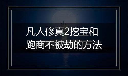 凡人修真2挖宝和跑商不被劫的方法
