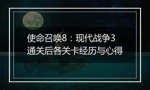 使命召唤8：现代战争3通关后各关卡经历与心得
