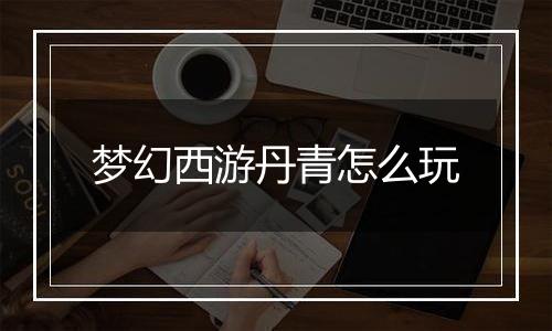 梦幻西游丹青怎么玩