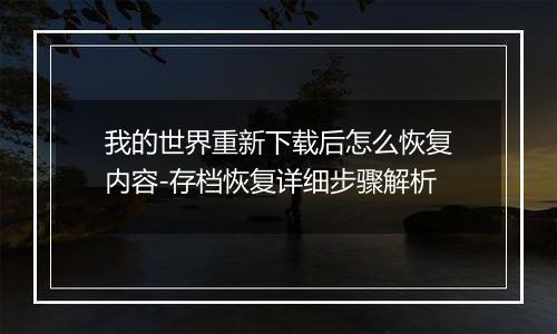 我的世界重新下载后怎么恢复内容-存档恢复详细步骤解析