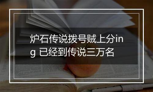 炉石传说拨号贼上分ing 已经到传说三万名