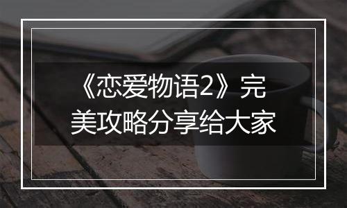 《恋爱物语2》完美攻略分享给大家