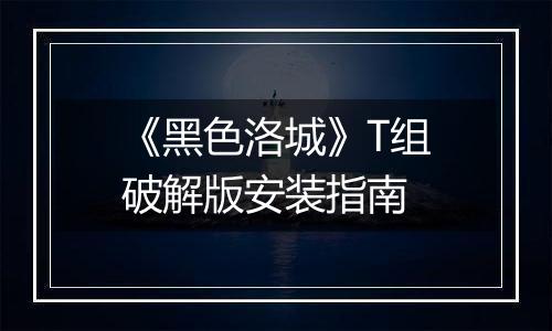 《黑色洛城》T组破解版安装指南