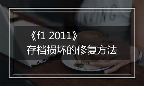 《f1 2011》存档损坏的修复方法