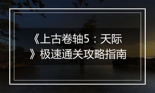 《上古卷轴5：天际》极速通关攻略指南