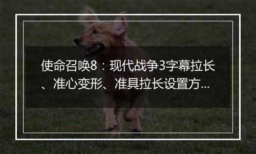 使命召唤8：现代战争3字幕拉长、准心变形、准具拉长设置方法