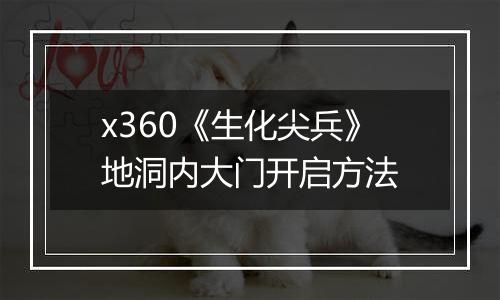 x360《生化尖兵》地洞内大门开启方法