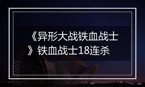 《异形大战铁血战士》铁血战士18连杀
