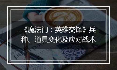 《魔法门：英雄交锋》兵种、道具变化及应对战术