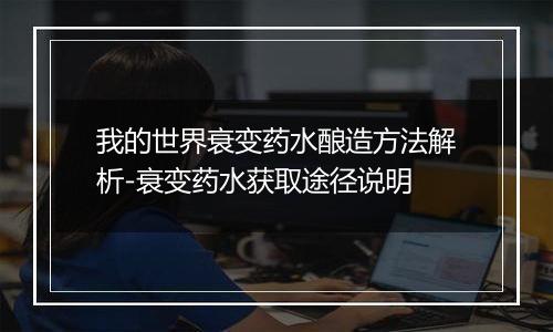 我的世界衰变药水酿造方法解析-衰变药水获取途径说明