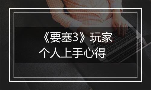 《要塞3》玩家个人上手心得