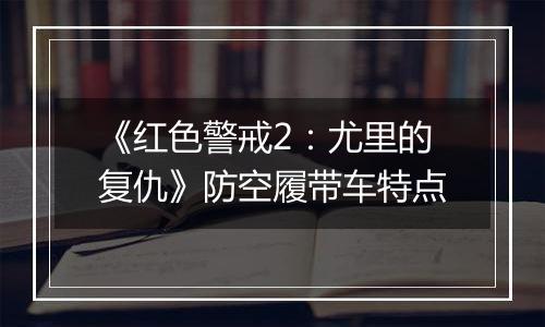 《红色警戒2：尤里的复仇》防空履带车特点