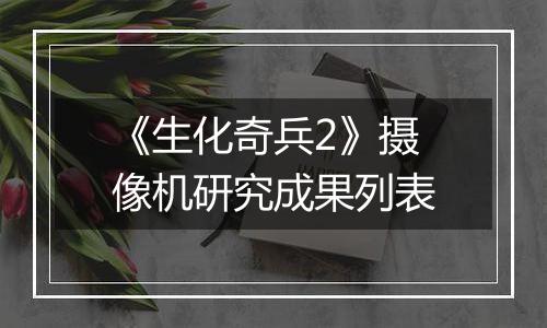 《生化奇兵2》摄像机研究成果列表