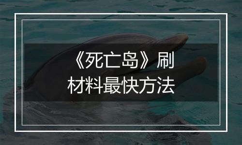 《死亡岛》刷材料最快方法