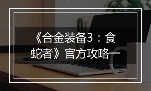 《合金装备3：食蛇者》官方攻略一
