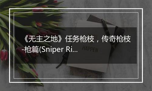 《无主之地》任务枪枝，传奇枪枝-枪篇(Sniper Rifles)