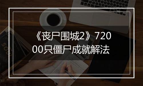 《丧尸围城2》72000只僵尸成就解法