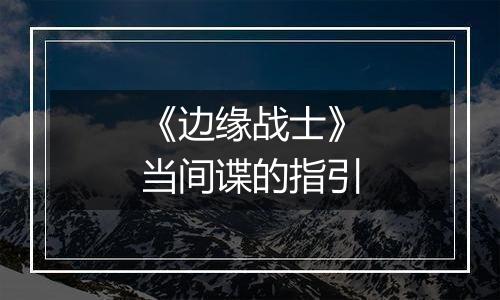 《边缘战士》当间谍的指引