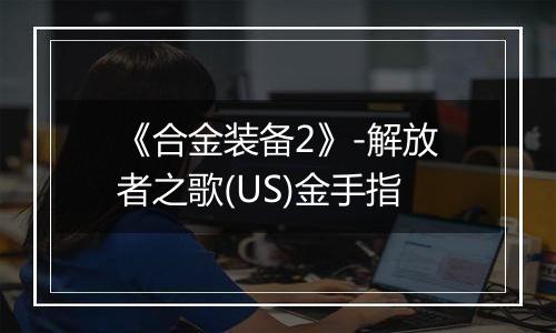 《合金装备2》-解放者之歌(US)金手指