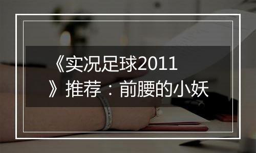 《实况足球2011》推荐：前腰的小妖