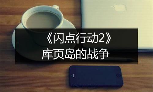 《闪点行动2》库页岛的战争