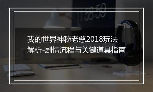 我的世界神秘老憨2018玩法解析-剧情流程与关键道具指南