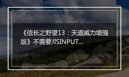 《信长之野望13：天道威力增强版》不需要JISINPUT输入日文方法