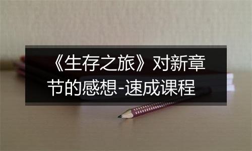 《生存之旅》对新章节的感想-速成课程
