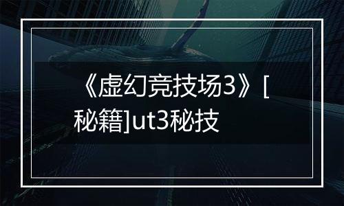 《虚幻竞技场3》[秘籍]ut3秘技