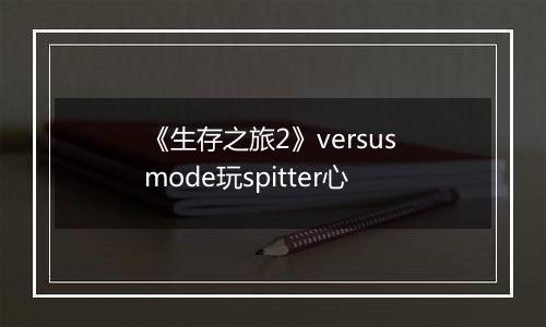 《生存之旅2》versus mode玩spitter心